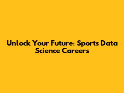 Unlock Your Future: Sports Data Science Careers