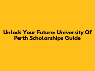 Unlock Your Future: University Of Perth Scholarships Guide