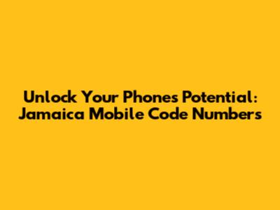 Unlock Your Phone's Potential: Jamaica Mobile Code Numbers