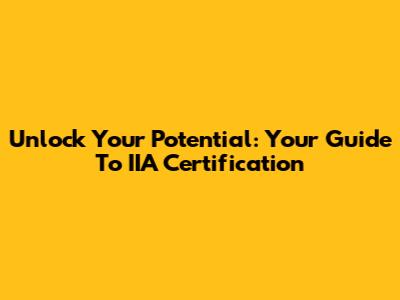 Unlock Your Potential: Your Guide To IIA Certification