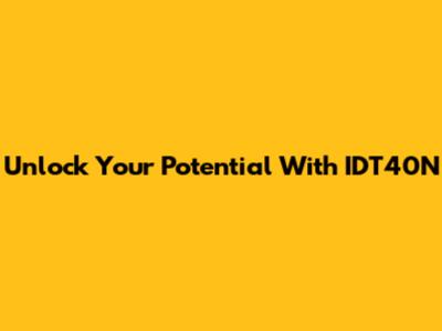 Unlock Your Potential With IDT40N