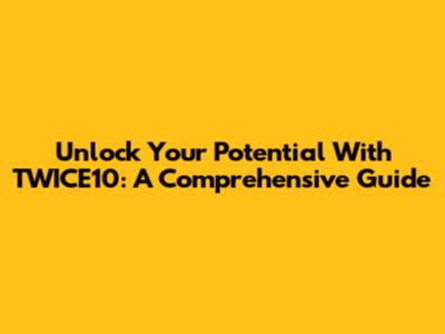 Unlock Your Potential With TWICE10: A Comprehensive Guide