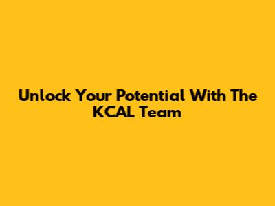 Unlock Your Potential With The KCAL Team