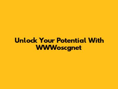 Unlock Your Potential With WWWoscgnet