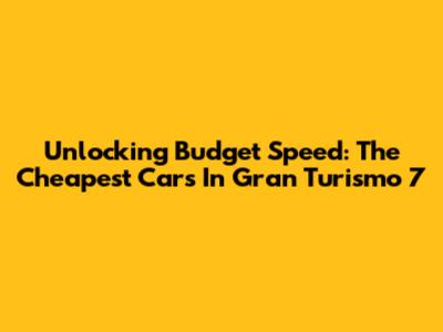 Unlocking Budget Speed: The Cheapest Cars In Gran Turismo 7
