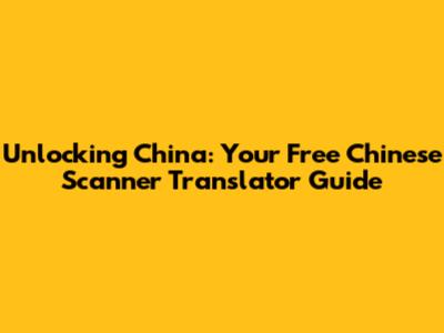 Unlocking China: Your Free Chinese Scanner Translator Guide