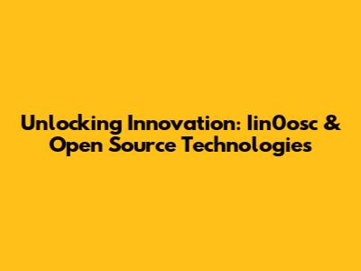 Unlocking Innovation: Iin0osc & Open Source Technologies