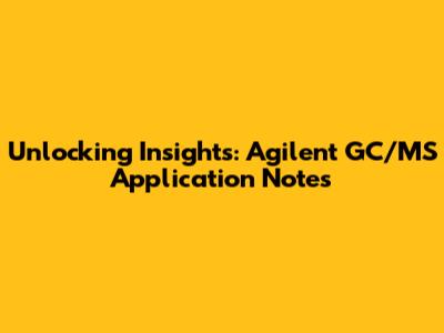 Unlocking Insights: Agilent GC/MS Application Notes