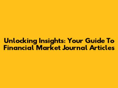 Unlocking Insights: Your Guide To Financial Market Journal Articles
