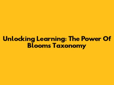 Unlocking Learning: The Power Of Bloom's Taxonomy