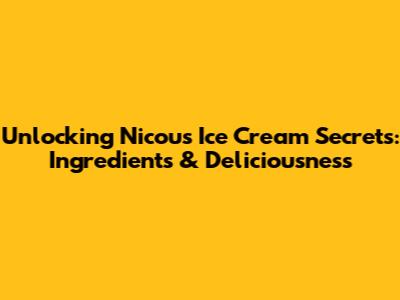 Unlocking Nicou's Ice Cream Secrets: Ingredients & Deliciousness