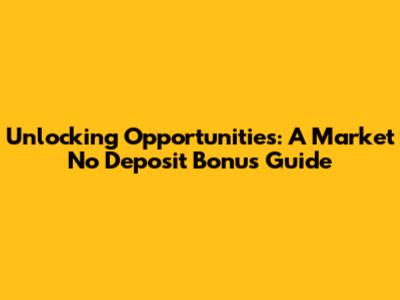 Unlocking Opportunities: A Market No Deposit Bonus Guide