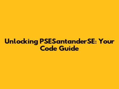 Unlocking PSESantanderSE: Your Code Guide