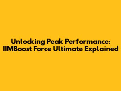 Unlocking Peak Performance: IIMBoost Force Ultimate Explained