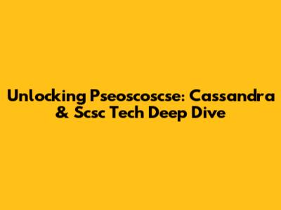 Unlocking Pseoscoscse: Cassandra & Scsc Tech Deep Dive