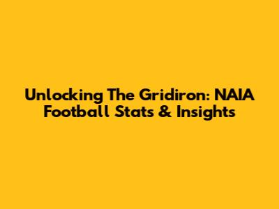 Unlocking The Gridiron: NAIA Football Stats & Insights