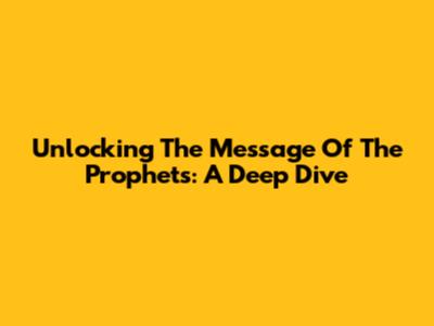 Unlocking The Message Of The Prophets: A Deep Dive