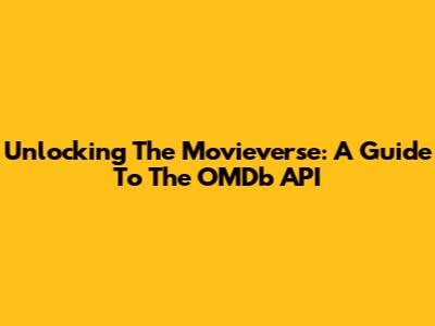 Unlocking The Movieverse: A Guide To The OMDb API
