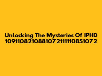 Unlocking The Mysteries Of IPHD 1091108210881072111110851072