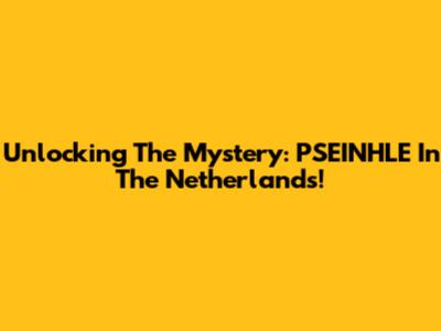 Unlocking The Mystery: PSEINHLE In The Netherlands!