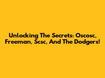 Unlocking The Secrets: Oscosc, Freeman, Scsc, And The Dodgers!
