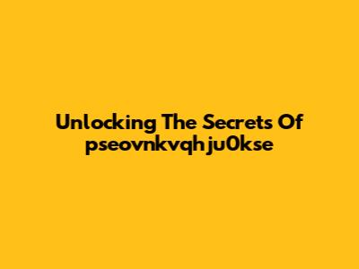 Unlocking The Secrets Of "pseovnkvqhju0kse"