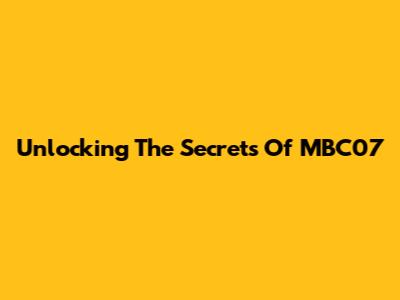 Unlocking The Secrets Of MBC07