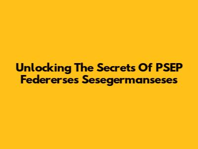 Unlocking The Secrets Of PSEP Federerses Sesegermanseses