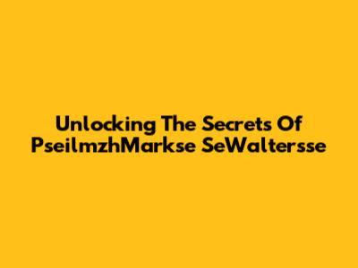 Unlocking The Secrets Of PseilmzhMarkse SeWaltersse