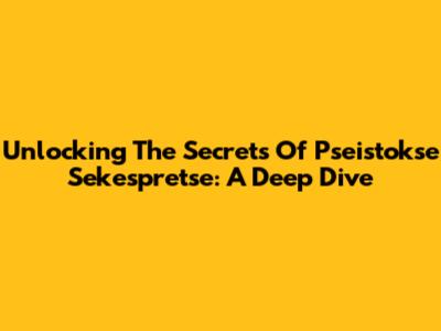 Unlocking The Secrets Of Pseistokse Sekespretse: A Deep Dive