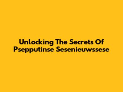 Unlocking The Secrets Of Psepputinse Sesenieuwssese