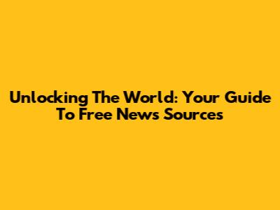 Unlocking The World: Your Guide To Free News Sources