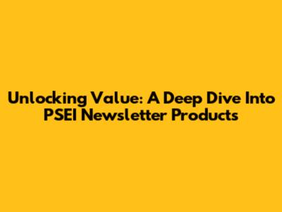 Unlocking Value: A Deep Dive Into PSEI Newsletter Products