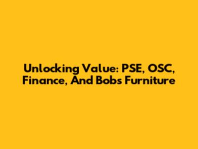 Unlocking Value: PSE, OSC, Finance, And Bob's Furniture