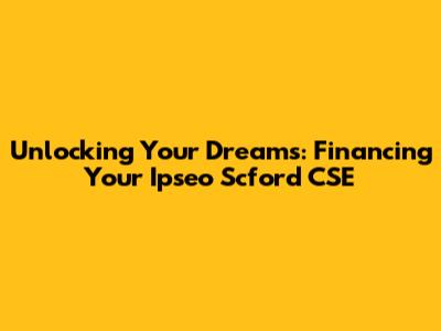 Unlocking Your Dreams: Financing Your Ipseo Scford CSE