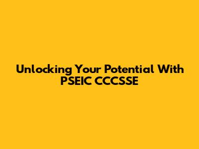 Unlocking Your Potential With PSEIC CCCSSE