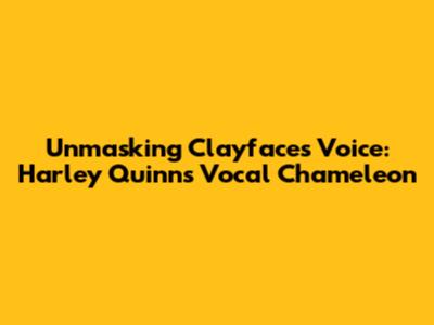 Unmasking Clayface's Voice: Harley Quinn's Vocal Chameleon