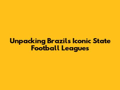 Unpacking Brazil's Iconic State Football Leagues
