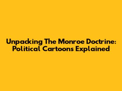 Unpacking The Monroe Doctrine: Political Cartoons Explained