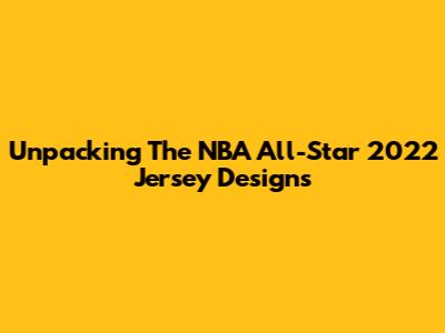 Unpacking The NBA All-Star 2022 Jersey Designs