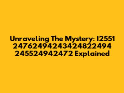 Unraveling The Mystery: I2551 24762494243424822494 245524942472 Explained