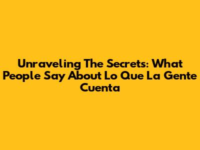 Unraveling The Secrets: What People Say About 'Lo Que La Gente Cuenta'