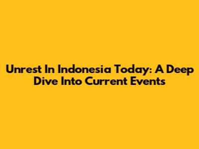 Unrest In Indonesia Today: A Deep Dive Into Current Events