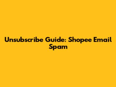 Unsubscribe Guide: Shopee Email Spam
