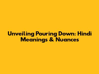 Unveiling 'Pouring Down': Hindi Meanings & Nuances