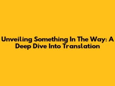 Unveiling 'Something In The Way': A Deep Dive Into Translation