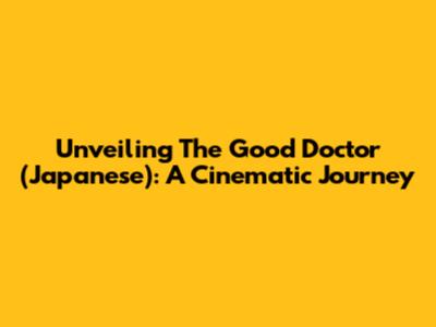Unveiling 'The Good Doctor' (Japanese): A Cinematic Journey