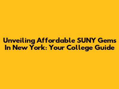 Unveiling Affordable SUNY Gems In New York: Your College Guide