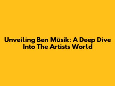Unveiling Ben Mūsik: A Deep Dive Into The Artist's World