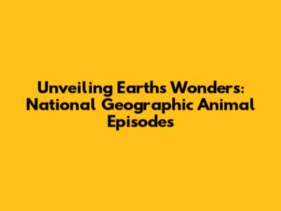 Unveiling Earth's Wonders: National Geographic Animal Episodes